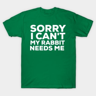 Sorry I can't my rabbit needs me rabbit lover T-Shirt